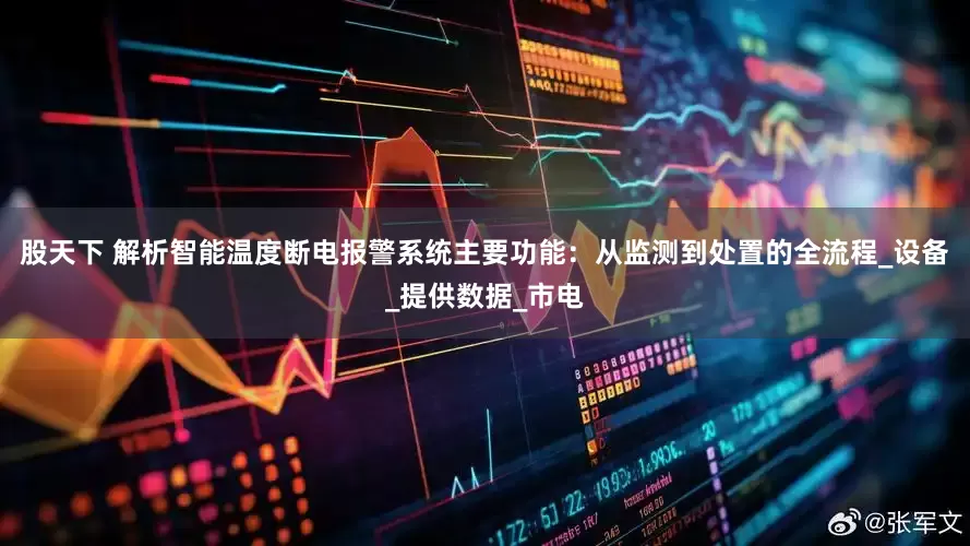 股天下 解析智能温度断电报警系统主要功能：从监测到处置的全流程_设备_提供数据_市电